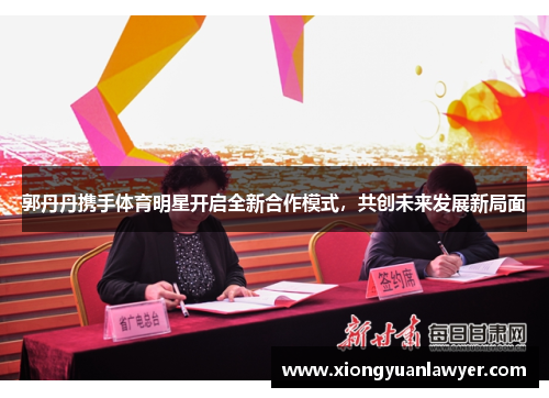郭丹丹携手体育明星开启全新合作模式，共创未来发展新局面